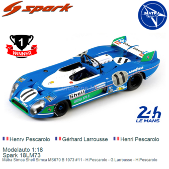 Modelauto 1:18 | Spark 18LM73 | Matra Simca Shell Simca MS670 B 1973 #11 - H.Pescarolo - G.Larrousse - H.Pescarolo