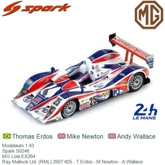 Modelauto 1:43 | Spark S0246 | MG Lola EX264 | Ray Mallock Ltd. (RML) 2007 #25 - T.Erdos - M.Newton - A.Wallace