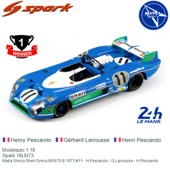 Modelauto 1:18 | Spark 18LM73 | Matra Simca Shell Simca MS670 B 1973 #11 - H.Pescarolo - G.Larrousse - H.Pescarolo