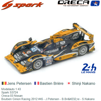 Modelauto 1:43 | Spark S3724 | Oreca 03 Nissan | Boutsen Ginion Racing 2012 #45 - J.Petersen - B.Bri&amp;#232;re - S.Nakano