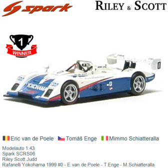 Modelauto 1:43 | Spark SCRS06 | Riley Scott Judd | Rafanelli Yokohama 1999 #0 - E.van de Poele - T.Enge - M.Schiatteralla