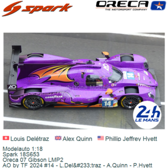 Modelauto 1:18 | Spark 18S653 | Oreca 07 Gibson LMP2 | AO by TF 2024 #14 - L.Del&amp;#233;traz - A.Quinn - P.Hyett