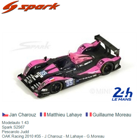 Modelauto 1:43 | Spark S2567 | Pescarolo Judd | OAK Racing 2010 #35 - J.Charouz - M.Lahaye - G.Moreau