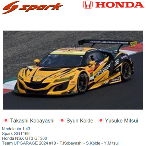 Modelauto 1:43 | Spark SGT169 | Honda NSX GT3 GT300 | Team UPGARAGE 2024 #18 - T.Kobayashi - S.Koide - Y.Mitsui